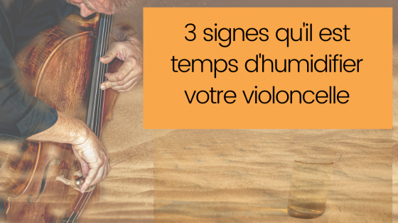 3 signes qu'il est temps d'humidifier votre violoncelle