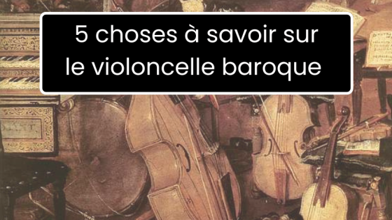 5 choses à savoir sur le violoncelle baroque