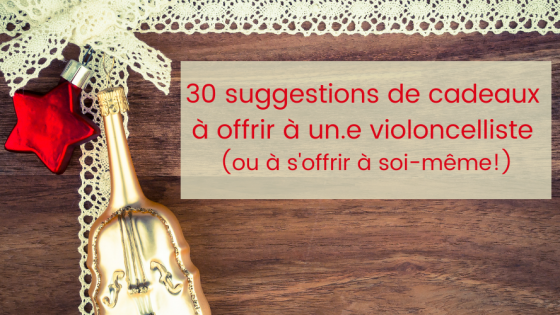 30 suggestions de cadeaux à offrir à un.e violoncelliste (ou à s'offrir à soi-même!) 