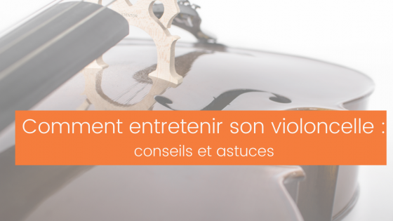 Comment entretenir son violoncelle : conseils et astuces