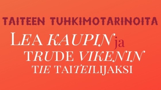 Taiteen tuhkimotarinoita -Lea Kaupin ja Truden Vikenin tie taiteilijaksi