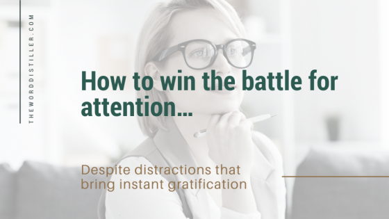 How to win the battle for attention - despite distractions that bring instant gratification