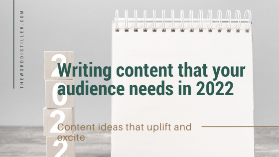 Writing Content That Your Audience Needs In 2022 -  Content Ideas That Uplift & Excite