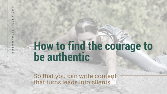How to find the courage to be authentic so that you can write content that turns leads into clients