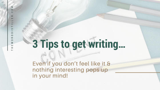 3 Tips to get writing. Even if you don’t feel like it & nothing interesting pops up in your mind!