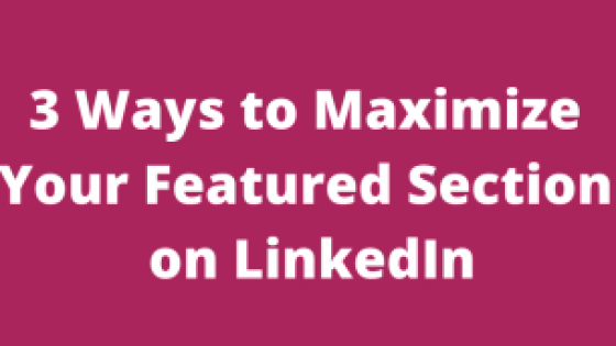3 Ways to Maximize Your Featured Section on LinkedIn