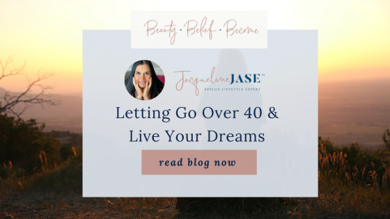 Letting Go Over 40 & Live Your Dreams