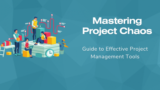 Mastering Project Chaos:  Guide to Effective Project Management Tools