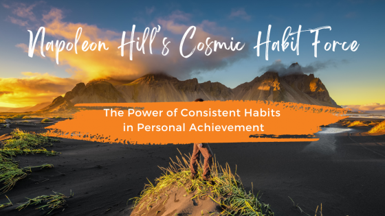 Napoleon Hills' Cosmic Habit Force: the Power of Consistent Habits in Personal Achievement