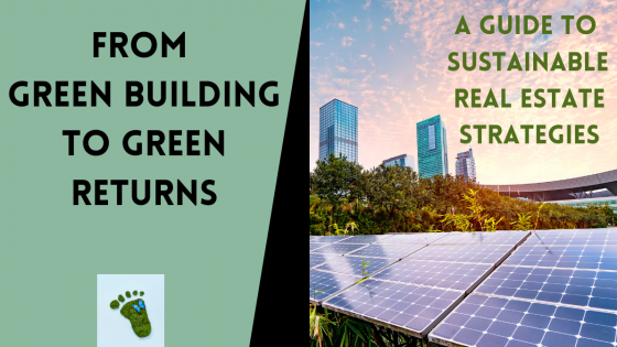 From Green Building to Green Returns: A Guide to Sustainable Real Estate Strategies