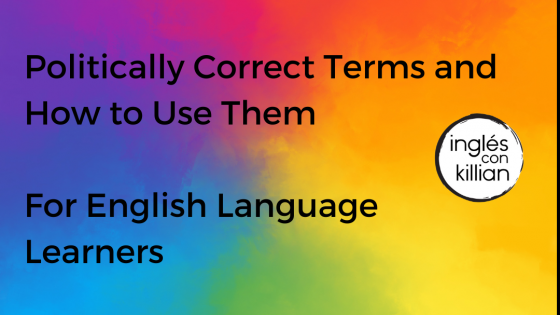 Politically Correct Terms and How to Use Them - for English Language Learners