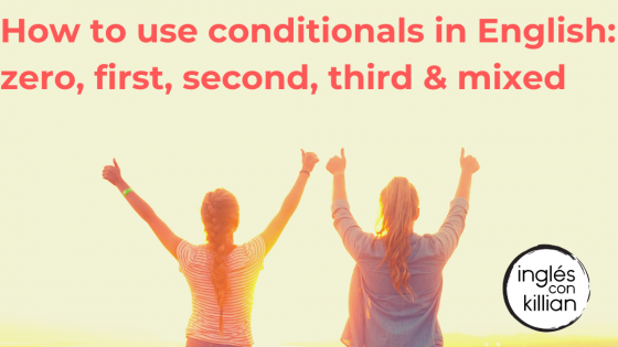 How to use conditionals in English: zero, first, second, third and mixed
