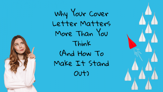 Why Your Cover Letter Matters More Than You Think (And How To Make It Stand Out)