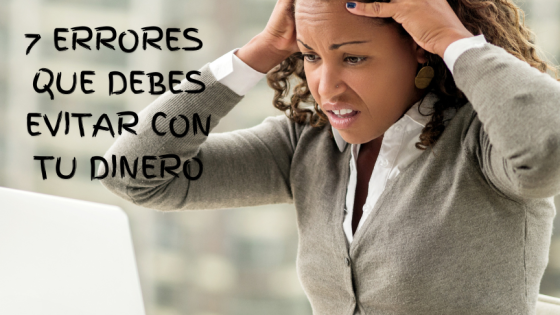 7 Errores Financieros que Pueden Arruinar tu Futuro: ¿Cómo Evitarlos?