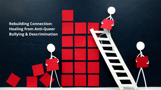 Rebuilding Connection: Ways for LGBTQ+ People to Heal from Bullying and Discrimination