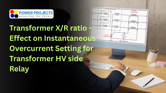 Transformer X/R Ratio & Instantaneous Overcurrent Relay: Managing Asymmetrical Fault Impact