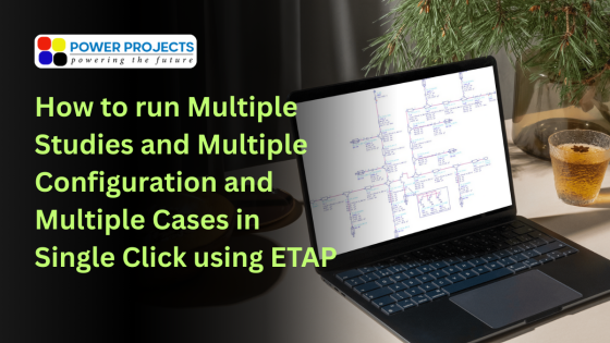How to run Multiple Studies and Multiple Configuration and Multiple Cases in Single Click using ETAP