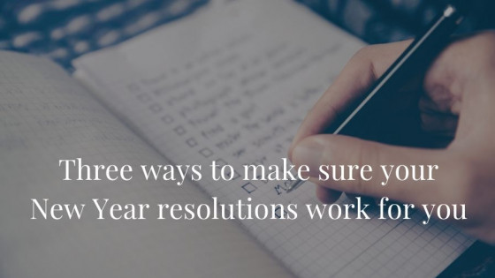Three ways to make sure your New Year resolutions work for you