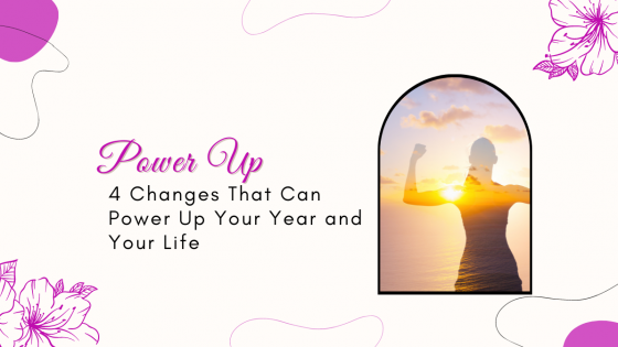 4 Changes That Can Power Up Your Year and Your Life