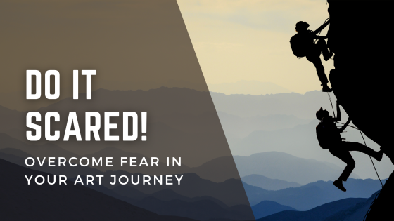 Do it Scared - Overcoming Fear in Your Art Journey