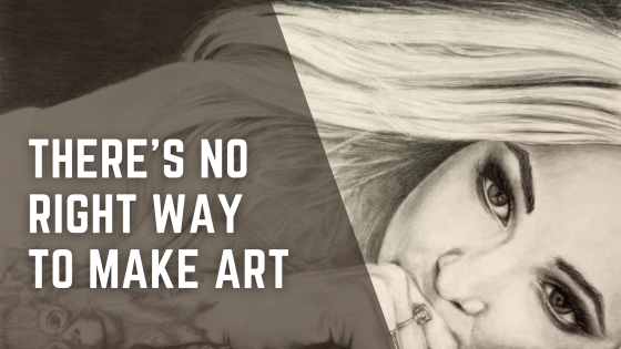 There's no right way to make art