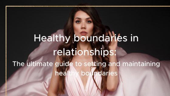 Healthy boundaries in relationships: The ultimate guide to setting healthy boundaries