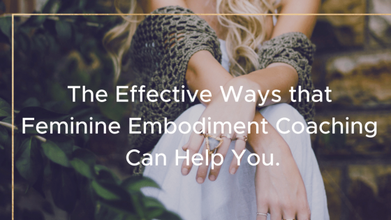 The Effective Ways Feminine Embodiment Coaching Can Help You