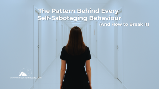 The Pattern Behind Every Self-Sabotaging Behaviour (And How to Break It)