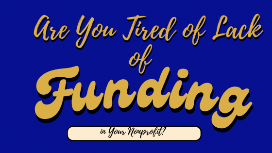 Are You Tired of Lack of Funding in Your Nonprofit?