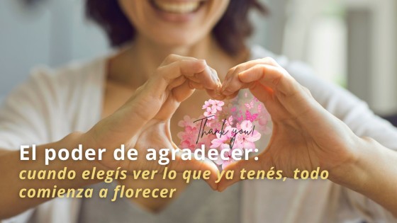 El poder de agradecer: cuando elegís ver lo que ya tenés, todo comienza a florecer