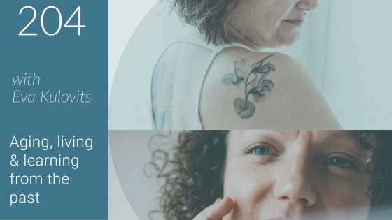 Season 2 - Episode 4: Aging, living and learning from the past - with Eva