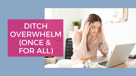 Ditch the Feeling of Being Overwhelmed