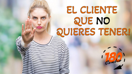 El Cliente que NO quieres tener!