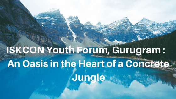 ISKCON Youth Forum, Gurugram : An Oasis in the Heart of a Concrete Jungle