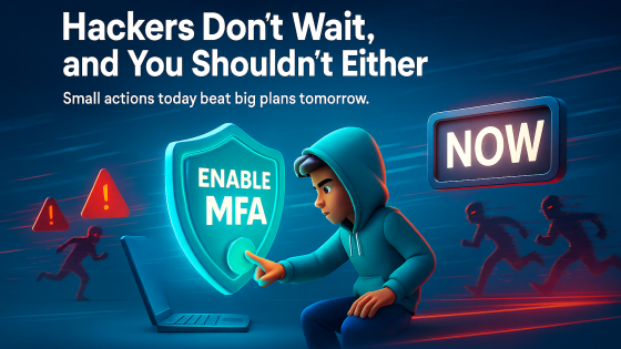 Hackers Don’t Wait, and You Shouldn’t Either