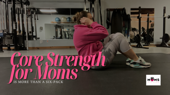 Core Strength for Moms is More Than a Six-Pack