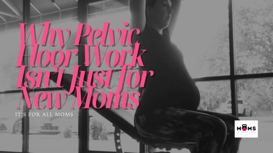 Why Pelvic Floor Work Isn’t Just for New Moms