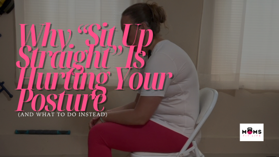 Why “Sit Up Straight” Is Hurting Your Posture (and What to Do Instead)