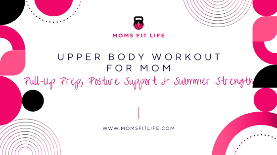Upper Body Workout for Moms: Pull-Up Prep, Posture Support & Swimmer Strength