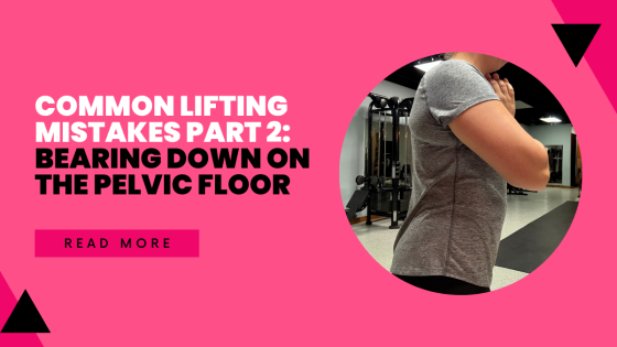 Common Lifting Mistakes Part 2: Bearing Down on the Pelvic Floor