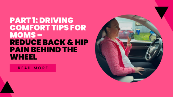 Part 1: Driving Comfort Tips for Moms – Reduce Back & Hip Pain Behind the Wheel