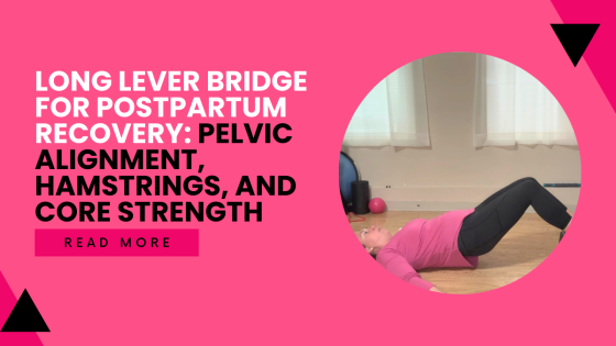 Long Lever Bridge for Postpartum Recovery: Pelvic Alignment, Hamstrings, and Core Strength