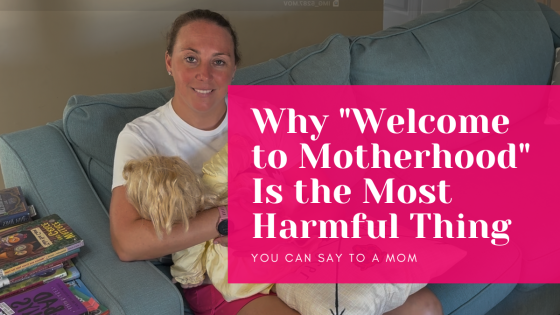 Why "Welcome to Motherhood" Is the Most Harmful Thing You Can Say to a Mom