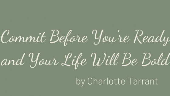 Commit Before You’re Ready and Your Life Will Be Bold
