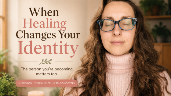 When Healing Changes Your Identity