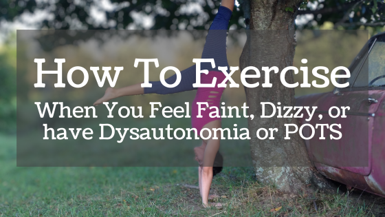 How To Exercise When You Feel Faint, Dizzy, or have Dysautonomia or POTS