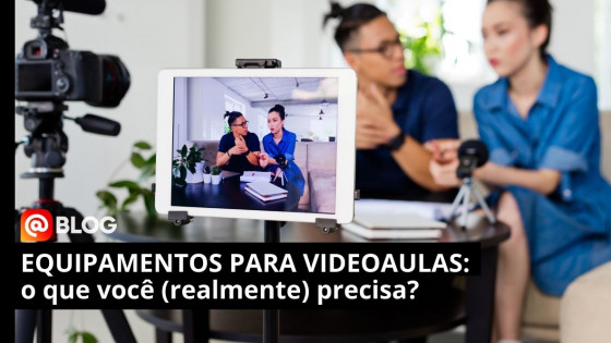 Equipamentos para vídeos e videoaulas: o que você (realmente) precisa para começar? 