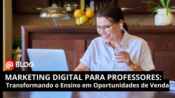 Marketing para Professores: como usar suas habilidades de ensino para vender mais online?