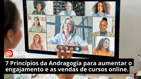 7 Princípios da Andragogia para aumentar o engajamento e as vendas de cursos online. 
