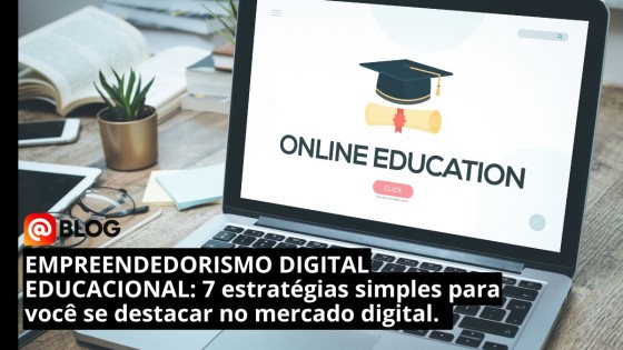 Empreendedorismo Digital Educacional: 7 estratégias simples para se destacar no mercado digital.